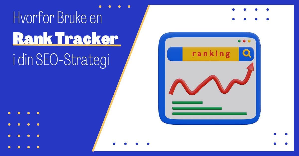 Hvorfor bør du Bruke en Rank Tracker (Verktøy for å Overvåke Rangering i Søkeresultatene)?