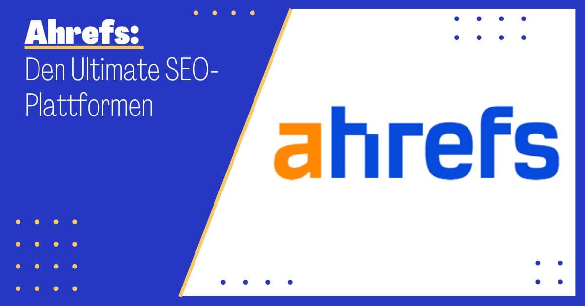 Ahrefs: Hvorfor Ahrefs er Den Ultimate SEO-plattformen