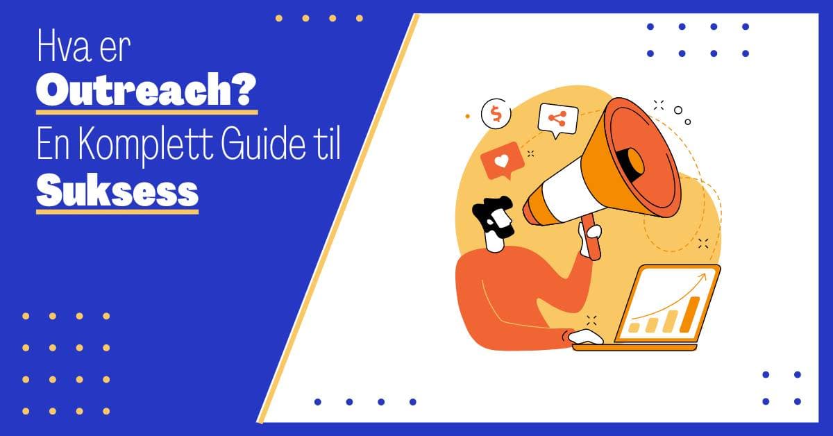Hva er Outreach: En Komplett Guide til Suksess og Økt Synlighet på Nett