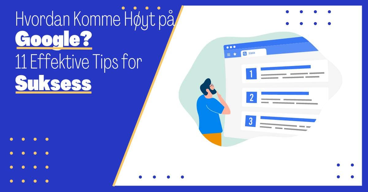Hvordan Komme Høyt opp på Google: 11 Tips for Bedre Plasseringer i Søkeresultatene