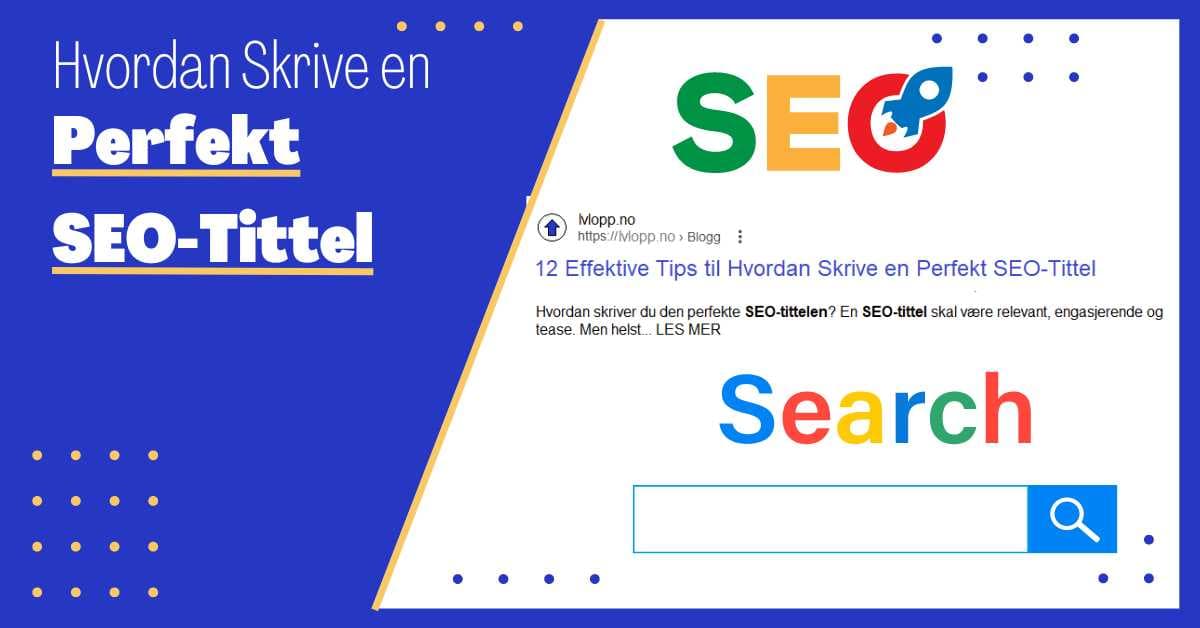 Hvordan Skrive en Perfekt SEO-Tittel som Får Deg til Toppen av Google