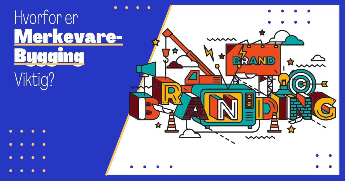 Hvorfor er Merkevarebygging Viktig? Betydningen av Effektiv Merkevarebygging